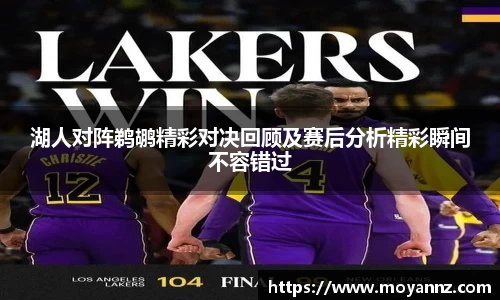 湖人对阵鹈鹕精彩对决回顾及赛后分析精彩瞬间不容错过